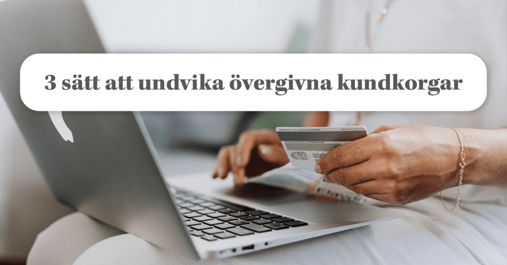Förenkla er kundresa och bekämpa de övergivna varukorgarna